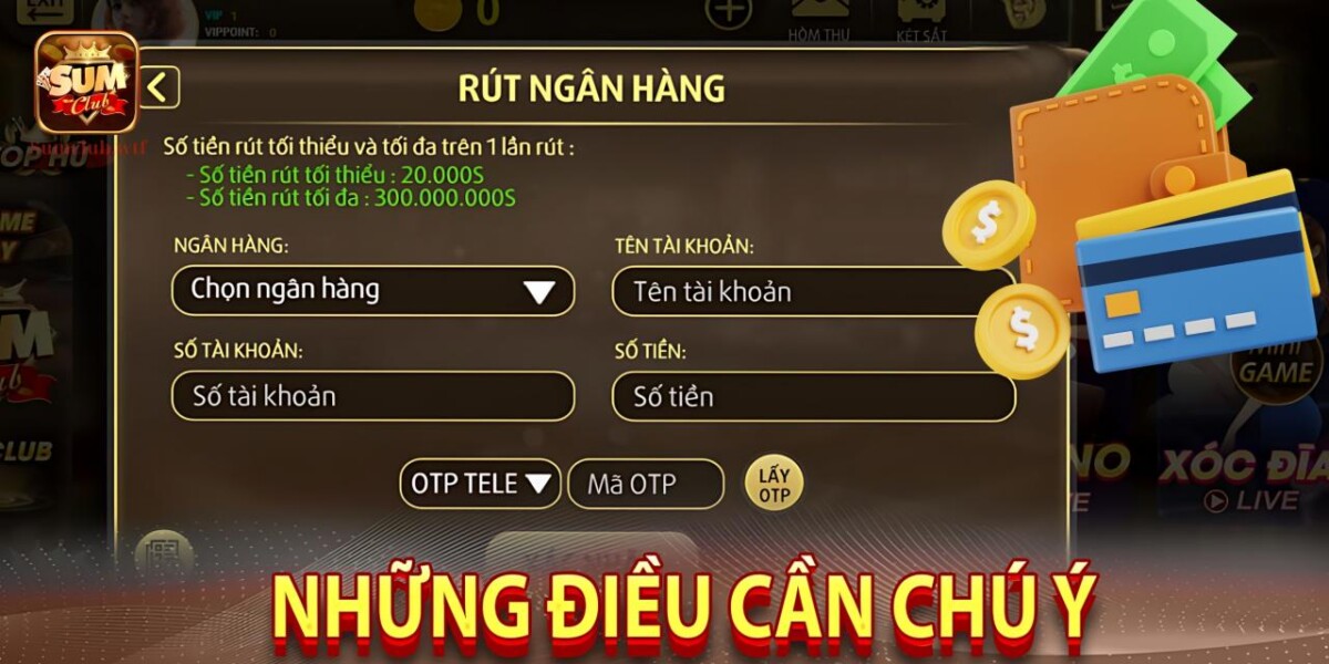 Những lưu ý khi rút tiền tại sảnh game Sumclub